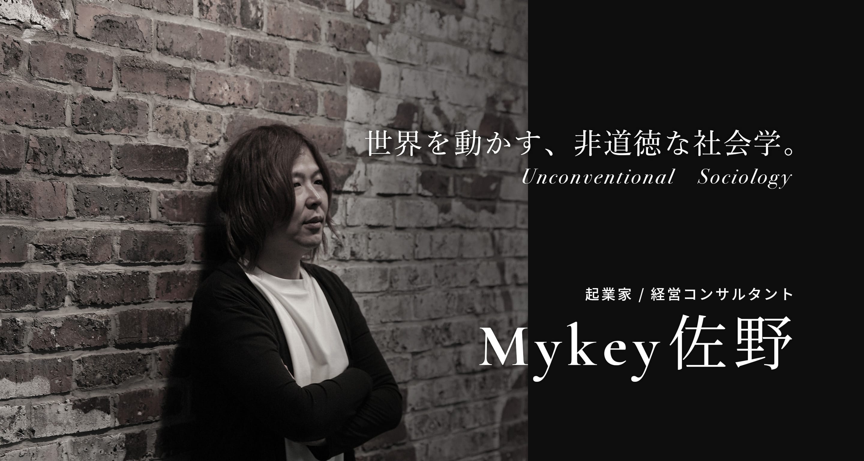 世界を動かす、非道徳な社会学。Unconventional Sociology。起業家・経営コンサルタント Mykey佐野のメインビジュアル